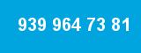 939 964 73 81